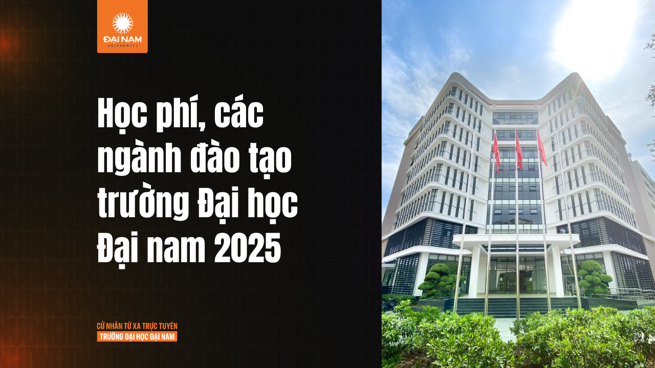 Trường Đại học Đại Nam: Học phí, các ngành đào tạo và thông tin cần biết 2025